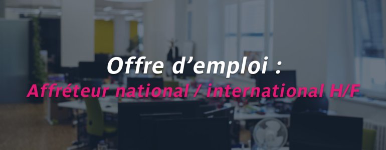 On recrute : devenez notre prochain(e) affréteur(se) national & international !